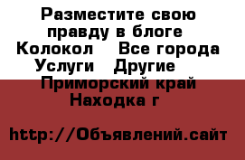 Разместите свою правду в блоге “Колокол“ - Все города Услуги » Другие   . Приморский край,Находка г.